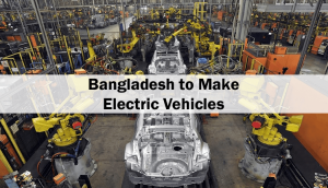 Local Firm Is Ready To Invest $200 Million To Manufacture Electric Vehicle In Bangladesh