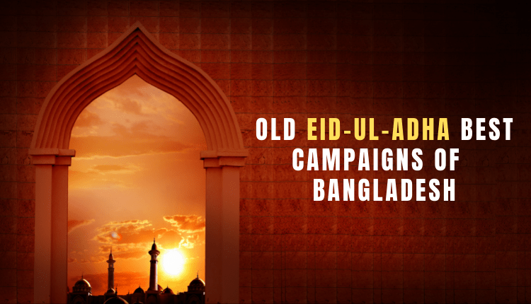 Top Bangladeshi Old Eid Ul Adha Campaigns That Made A Mark- A Markedium Take