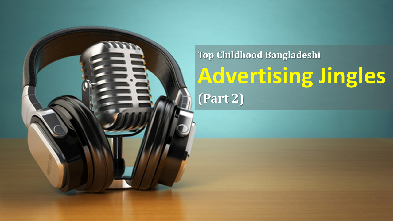 Top 7 Old Bangladeshi Ad Jingles (Part Two)-Markedium