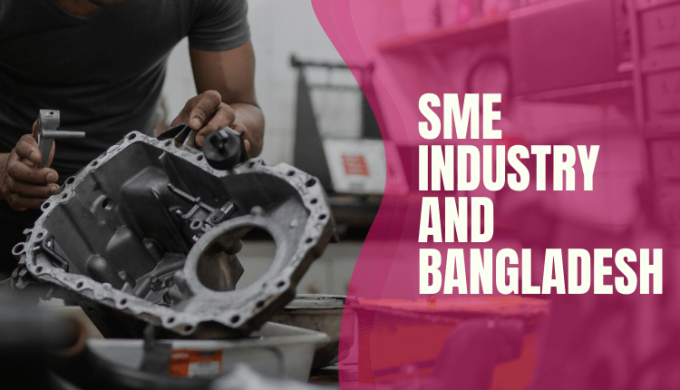 SMEs Of Bangladesh: The Present Scenario And Future Prospects