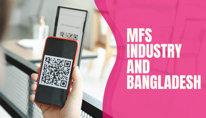 MFS Industry Of Bangladesh: Bringing Easy Access To Finance To Many